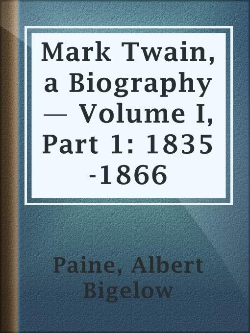 Title details for Mark Twain, a Biography — Volume I, Part 1: 1835-1866 by Albert Bigelow Paine - Available